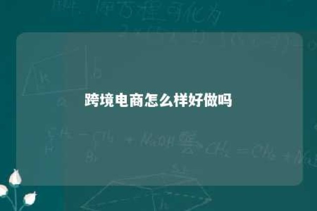 跨境电商怎么样好做吗 做跨境电商怎么样?